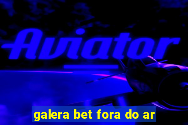 galera bet fora do ar